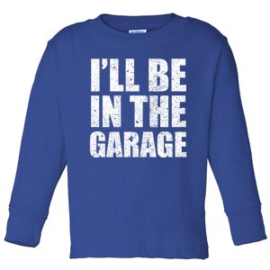 ILl Be In The Garage Funny FatherS Day Mechanics Cute Gift Toddler Long Sleeve Shirt