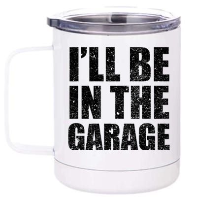 ILl Be In The Garage Funny FatherS Day Mechanics Cute Gift 12 oz Stainless Steel Tumbler Cup