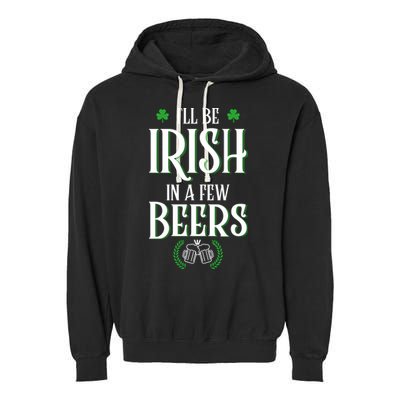 I'll Be Irish In A Few Beers Funny St Patricks Day Garment-Dyed Fleece Hoodie