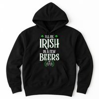 I'll Be Irish In A Few Beers Funny St Patricks Day Hoodie