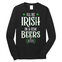 I'll Be Irish In A Few Beers Funny St Patricks Day Long Sleeve Shirt