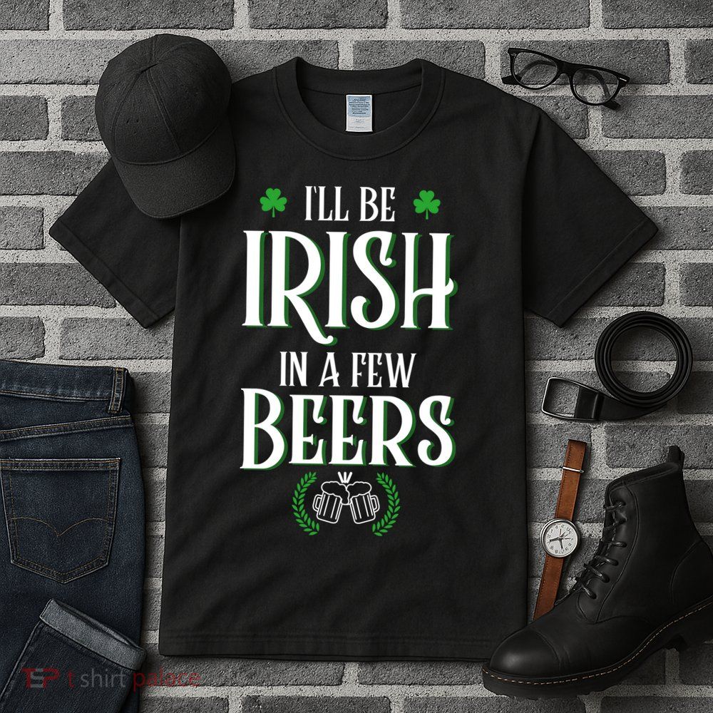I'll Be Irish In A Few Beers Funny St Patricks Day Tall T-Shirt