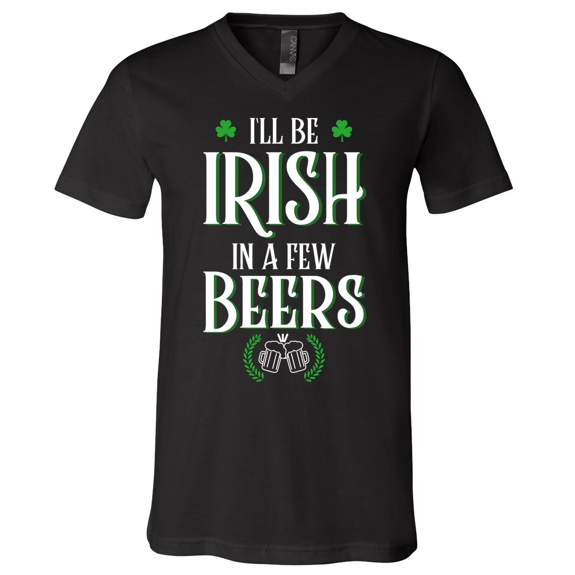 I'll Be Irish In A Few Beers Funny St Patricks Day V-Neck T-Shirt