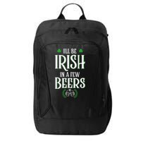 I'll Be Irish In A Few Beers Funny St Patricks Day City Backpack