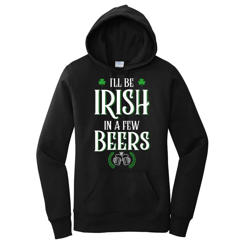 I'll Be Irish In A Few Beers Funny St Patricks Day Women's Pullover Hoodie