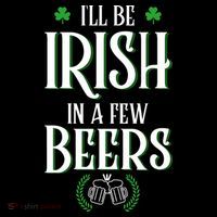 I'll Be Irish In A Few Beers Funny St Patricks Day Poster