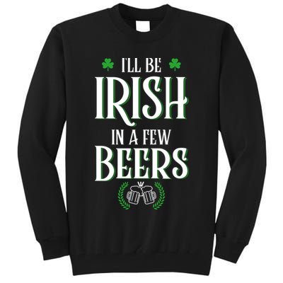 I'll Be Irish In A Few Beers Funny St Patricks Day Tall Sweatshirt