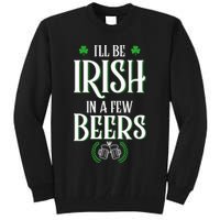 I'll Be Irish In A Few Beers Funny St Patricks Day Tall Sweatshirt