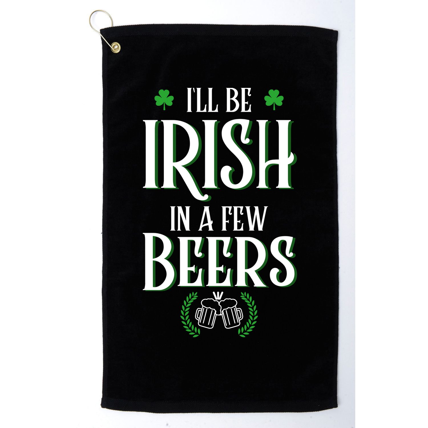 I'll Be Irish In A Few Beers Funny St Patricks Day Golf Towel