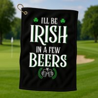 I'll Be Irish In A Few Beers Funny St Patricks Day Golf Towel