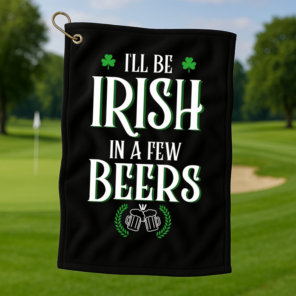 I'll Be Irish In A Few Beers Funny St Patricks Day Golf Towel
