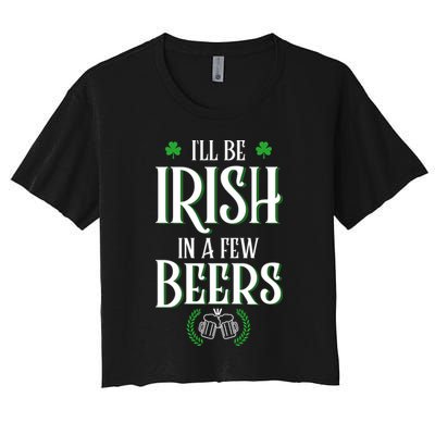 I'll Be Irish In A Few Beers Funny St Patricks Day Crop Top