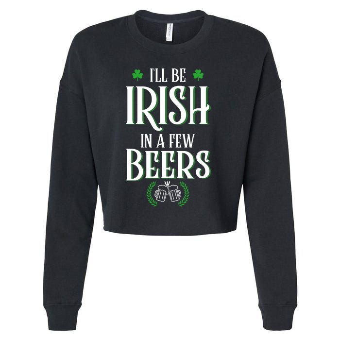 I'll Be Irish In A Few Beers Funny St Patricks Day Cropped Pullover Crew