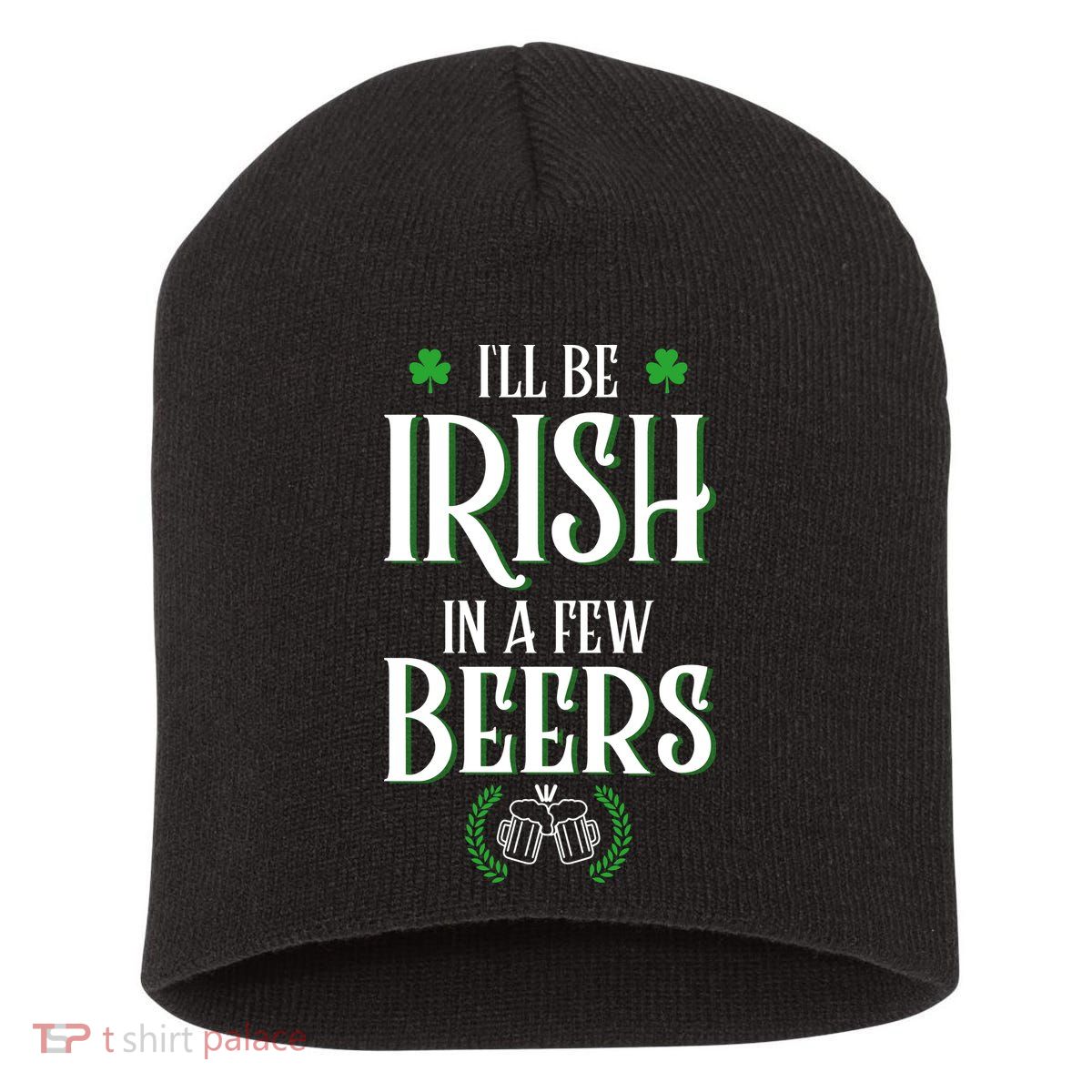 I'll Be Irish In A Few Beers Funny St Patricks Day Short Acrylic Beanie