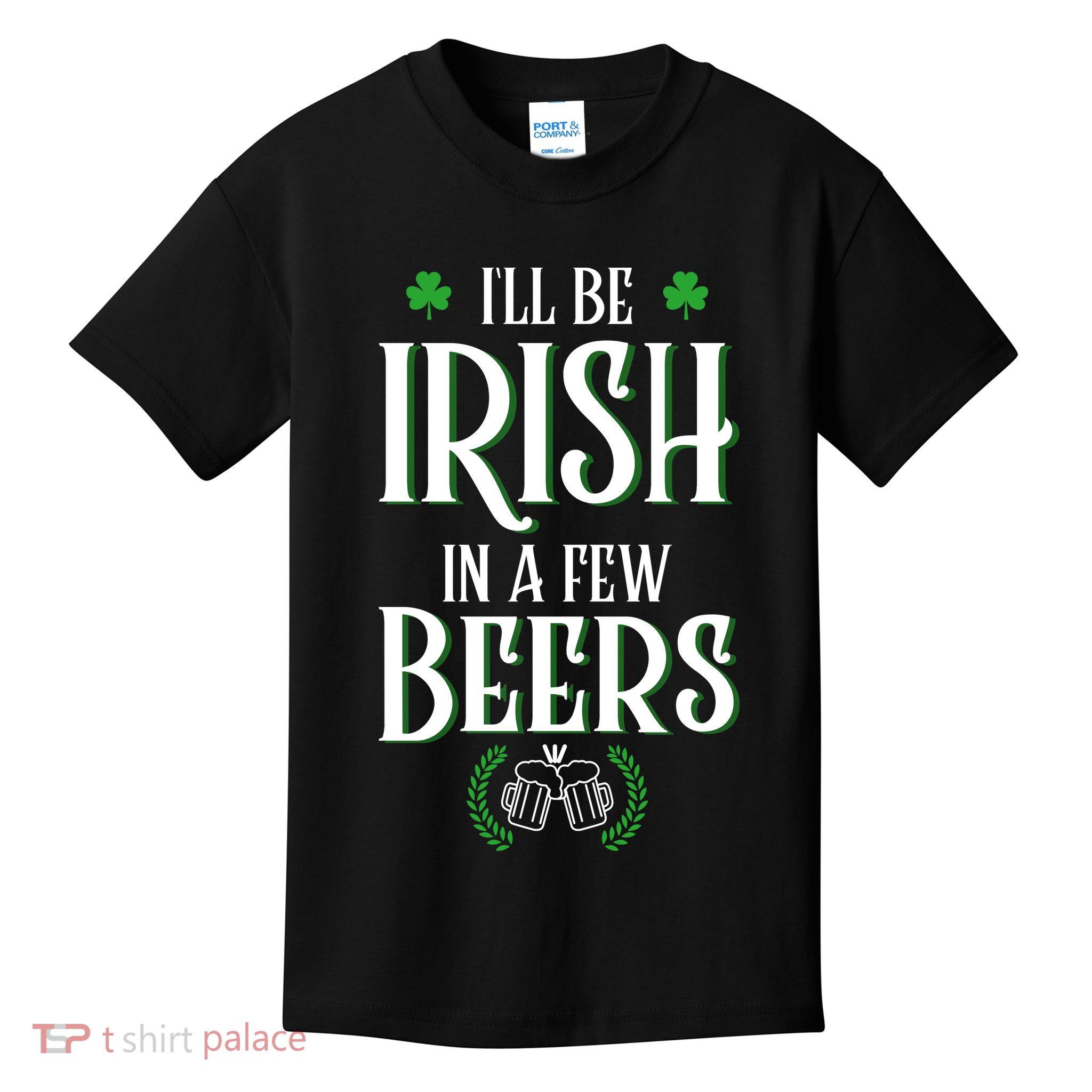 I'll Be Irish In A Few Beers Funny St Patricks Day Kids T-Shirt