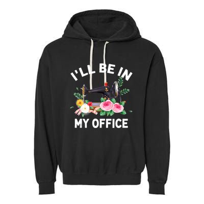 I‘ll Be In My Office Sewing Machine For Women Garment-Dyed Fleece Hoodie