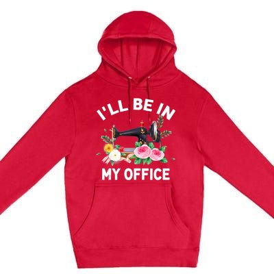 I‘ll Be In My Office Sewing Machine For Women Premium Pullover Hoodie