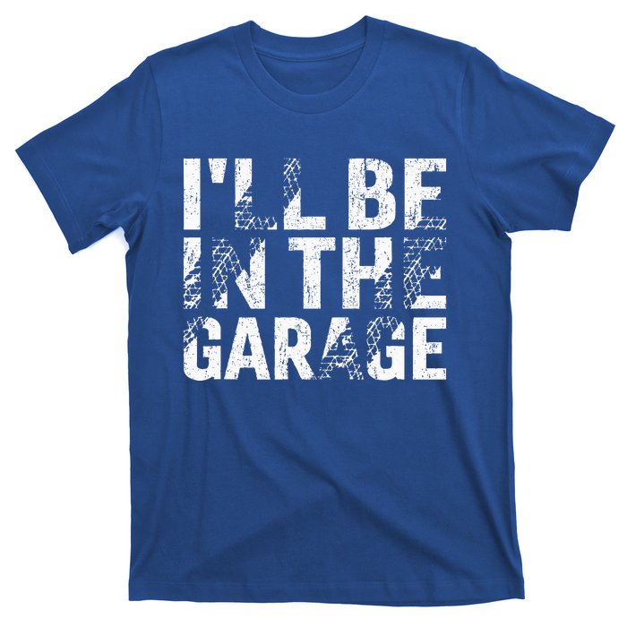 ILl Be In The Garage Dad Car Mechanic Garage T-Shirt