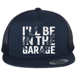 ILl Be In The Garage Dad Car Mechanic Garage Flat Bill Trucker Hat