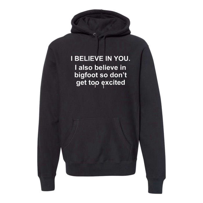 I Believe In You I Also Believe In Bigfoot Premium Hoodie