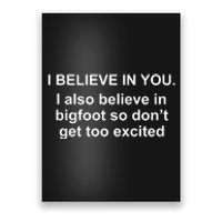 I Believe In You I Also Believe In Bigfoot Poster