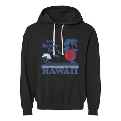 It's Better In Hawaii Beach Vacation Retro Vintage 80's 70's Garment-Dyed Fleece Hoodie