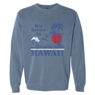 It's Better In Hawaii Beach Vacation Retro Vintage 80's 70's Garment-Dyed Sweatshirt