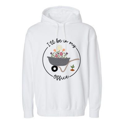 Ill Be In My Office Wheelbarrow Garden Lover Garment-Dyed Fleece Hoodie