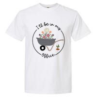 Ill Be In My Office Wheelbarrow Garden Lover Garment-Dyed Heavyweight T-Shirt