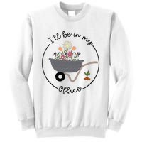 Ill Be In My Office Wheelbarrow Garden Lover Sweatshirt