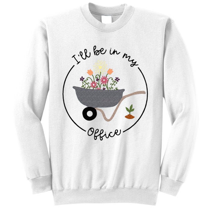 Ill Be In My Office Wheelbarrow Garden Lover Sweatshirt