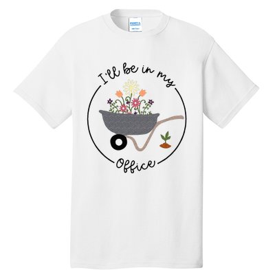 Ill Be In My Office Wheelbarrow Garden Lover Tall T-Shirt