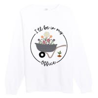 Ill Be In My Office Wheelbarrow Garden Lover Premium Crewneck Sweatshirt