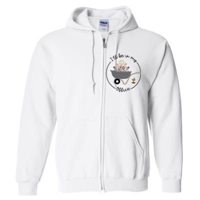 Ill Be In My Office Wheelbarrow Garden Lover Full Zip Hoodie