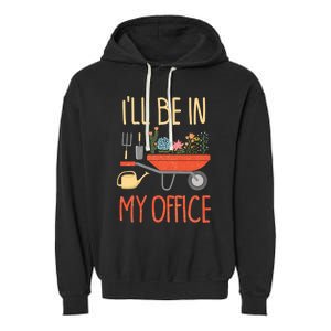 Ill Be In My Office Garden Funny Distressed Gardening Garment-Dyed Fleece Hoodie