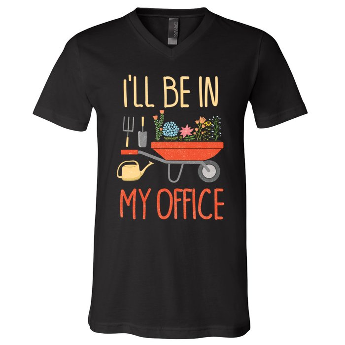 Ill Be In My Office Garden Funny Distressed Gardening V-Neck T-Shirt