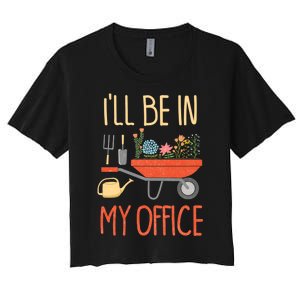 Ill Be In My Office Garden Funny Distressed Gardening Women's Crop Top Tee