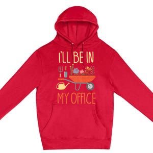 Ill Be In My Office Garden Funny Distressed Gardening Premium Pullover Hoodie