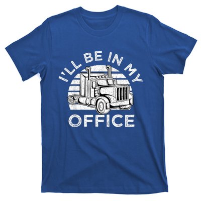 I'll Be In My Office Truck Driver Trucker Truckie Driving Cute Gift T-Shirt