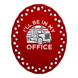 I'll Be In My Office Truck Driver Trucker Truckie Driving Cute Gift Ceramic Oval Ornament