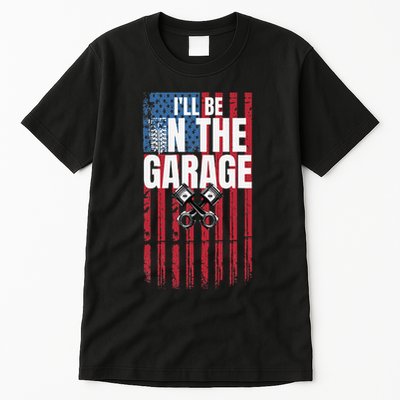 ILl Be In The Garage American Us Flag Mechanic Dad Grandpa Tall T-Shirt