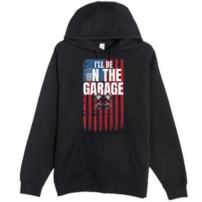 ILl Be In The Garage American Us Flag Mechanic Dad Grandpa Premium Pullover Hoodie