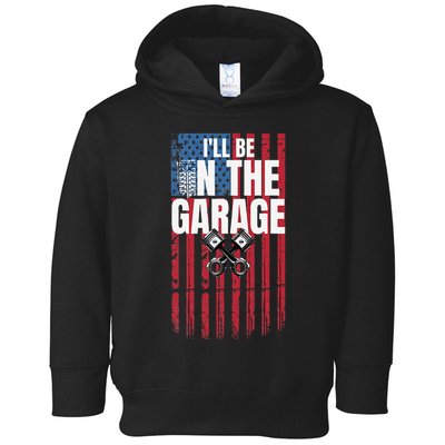 ILl Be In The Garage American Us Flag Mechanic Dad Grandpa Toddler Hoodie