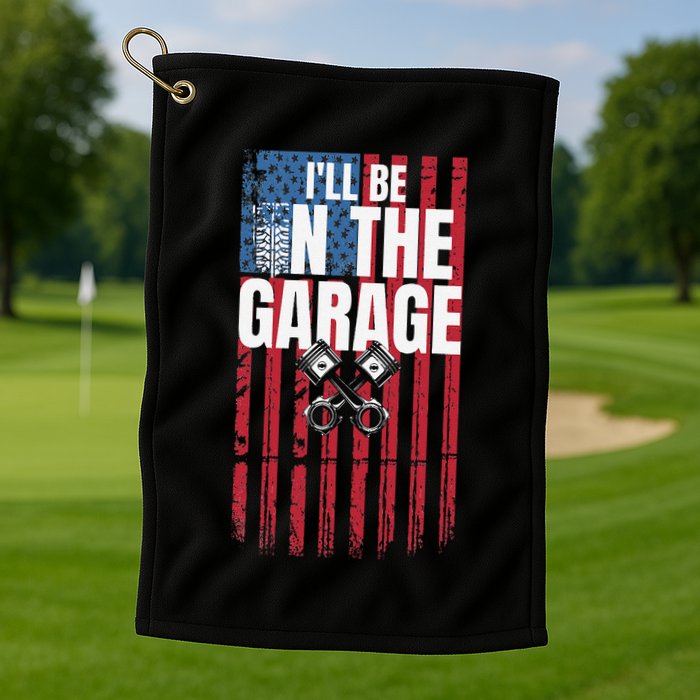 ILl Be In The Garage American Us Flag Mechanic Dad Grandpa Golf Towel
