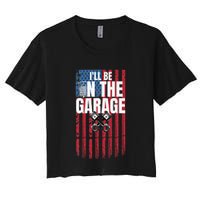 ILl Be In The Garage American Us Flag Mechanic Dad Grandpa Women's Crop Top Tee