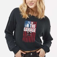 ILl Be In The Garage American Us Flag Mechanic Dad Grandpa Cropped Pullover Crew