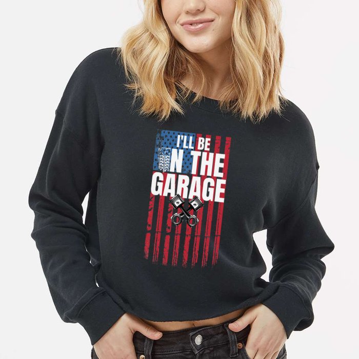 ILl Be In The Garage American Us Flag Mechanic Dad Grandpa Cropped Pullover Crew