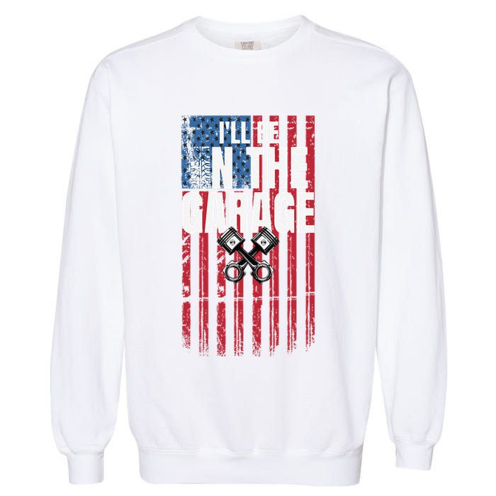 ILl Be In The Garage American Us Flag Mechanic Dad Grandpa Garment-Dyed Sweatshirt