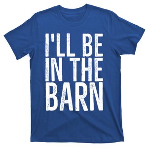 ILl Be In The Barn Funny Handy Joke For Dad Grandpa Great Gift T-Shirt