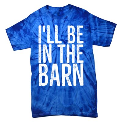 ILl Be In The Barn Funny Handy Joke For Dad Grandpa Great Gift Tie-Dye T-Shirt